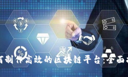 如何制作高效的区块链平台:全面指南