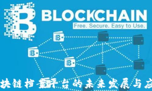 
中国区块链档案平台的未来发展与应用前景