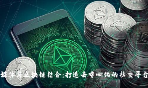 社交媒体与区块链结合：打造去中心化的社交平台未来