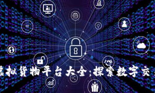 区块链虚拟货物平台大全：探索数字交易新时代