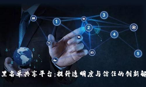 区块链黑名单共享平台：提升透明度与信任的创新解决方案