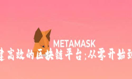 : 如何搭建高效的区块链平台：从零开始到成功实施
