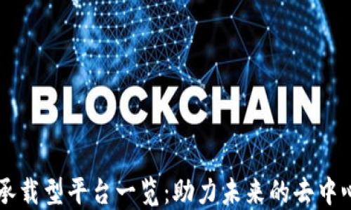 
区块链承载型平台一览：助力未来的去中心化应用