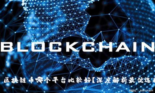 : 区块链币哪个平台比较好？深度解析最优选择
