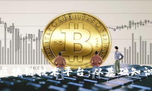 : 如何搭建区块链技术平台：从基础知识到实施指南