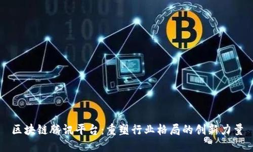 区块链腾讯平台：重塑行业格局的创新力量