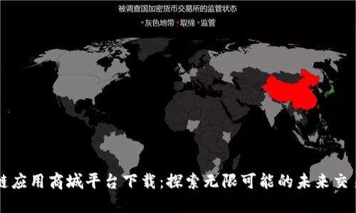 区块链应用商城平台下载：探索无限可能的未来交易方式