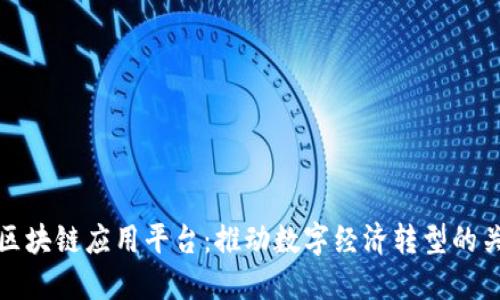 企业级区块链应用平台：推动数字经济转型的关键工具