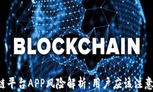 
区块链平台APP风险解析：用户应该注意什么？