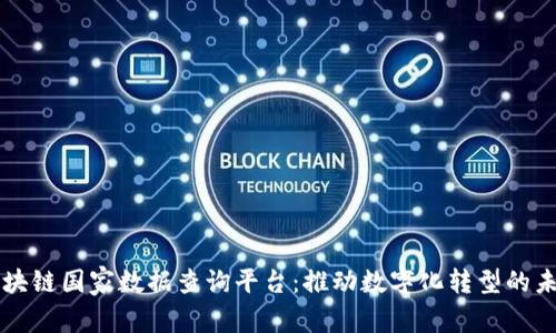 区块链国家数据查询平台：推动数字化转型的未来