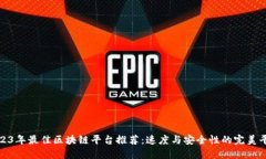 2023年最佳区块链平台推荐：速度与安全性的完美