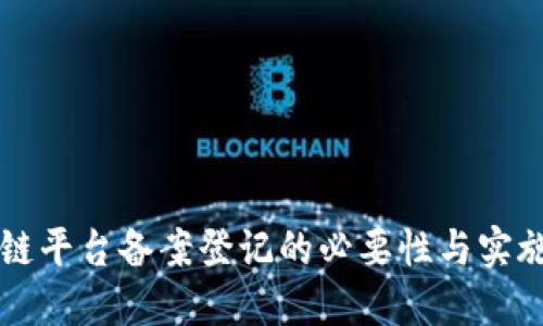 区块链平台备案登记的必要性与实施指南
