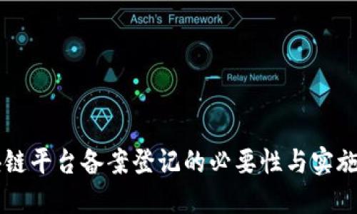 区块链平台备案登记的必要性与实施指南