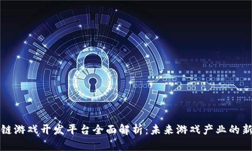 区块链游戏开发平台全面解析：未来游戏产业的新趋势