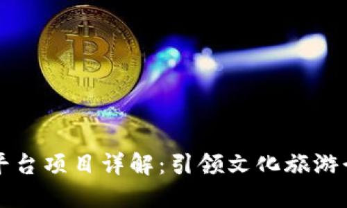 上海文旅区块链平台项目详解：引领文化旅游行业的数字化未来