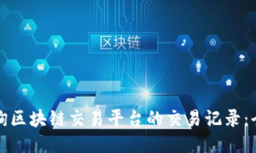 如何查询区块链交易平台的交易记录：全面指南