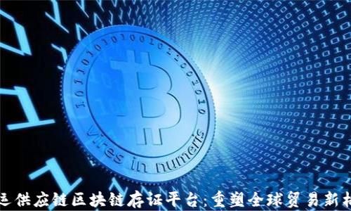 
航运供应链区块链存证平台：重塑全球贸易新格局