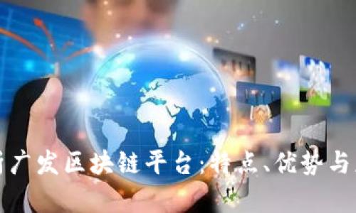 全面解析广发区块链平台：特点、优势与应用前景