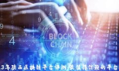 2023年陕西区块链平台评测：最值得信赖的平台推