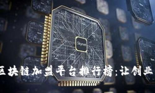 2023年中国区块链加盟平台排行榜：让创业更简单的选择