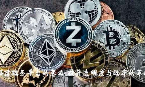 区块链搭建政务平台的意义：提升透明度与效率的革命性变革