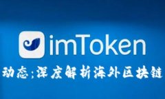 全球最新区块链动态：深度解析海外区块链新闻