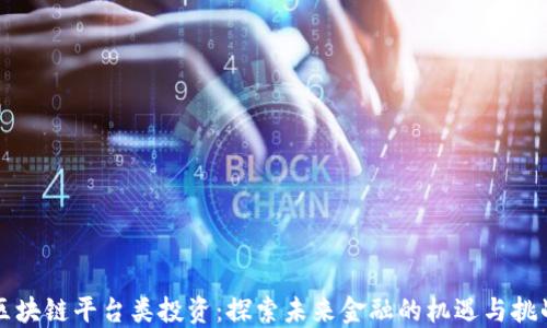 
区块链平台类投资：探索未来金融的机遇与挑战