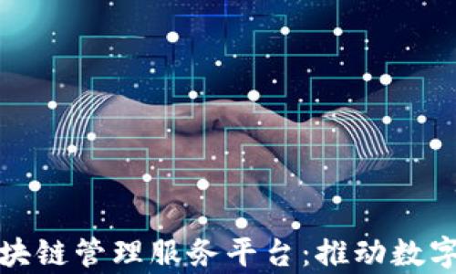 
雄安启动区块链管理服务平台：推动数字经济新纪元