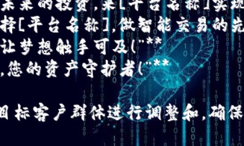 以下是几个适合区块链交易平台的广告词：

1. **“开启数字资产的新篇章，加入我们，畅享区块链的力量！”**
2. **“安全、快速、透明的交易体验，尽在[平台名称]！”**
3. **“无限可能的投资世界，探索区块链的未来，与我们同行！”**
4. **“每一次交易，都是对未来的投资，来[平台名称]实现你的梦想！”**
5. **“用科技构建信任，选择[平台名称]，做智能交易的先锋！”**
6. **“无界限的数字交易，让梦想触手可及！”**
7. **“加密安全，便捷操作，您的资产守护者！”**

您可以根据平台的特色和目标客户群体进行调整和，确保广告词能够有效吸引用户。