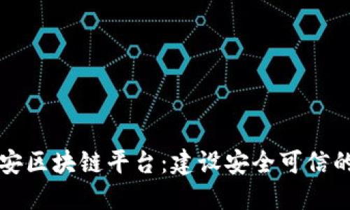 中国网安区块链平台：建设安全可信的新生态