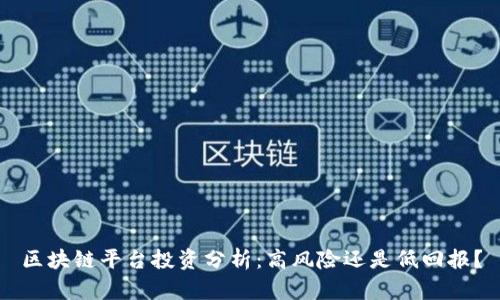 区块链平台投资分析：高风险还是低回报？