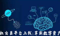 区块链版权交易平台上线：革新数字资产交易方