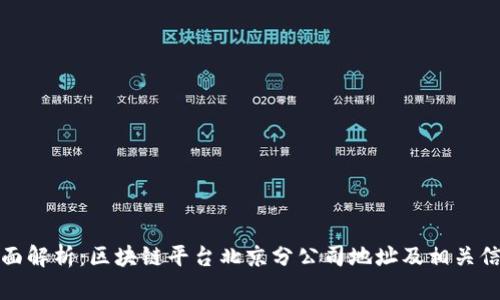 全面解析：区块链平台北京分公司地址及相关信息