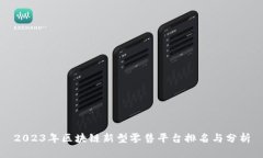 2023年区块链新型零售平台排名与分析