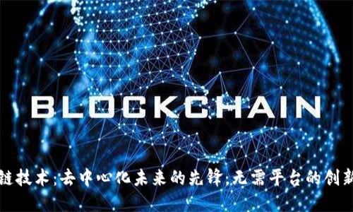 区块链技术：去中心化未来的先锋，无需平台的创新革命