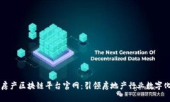 南京房产区块链平台官网：引领房地产行业数字