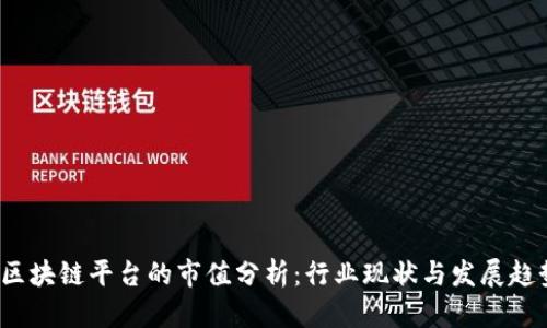  区块链平台的市值分析：行业现状与发展趋势