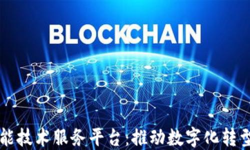 
区块链智能技术服务平台：推动数字化转型的新引擎