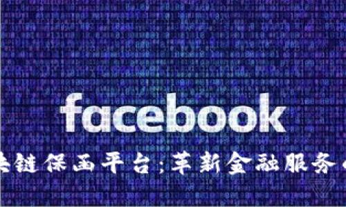 工行区块链保函平台：革新金融服务的新方向