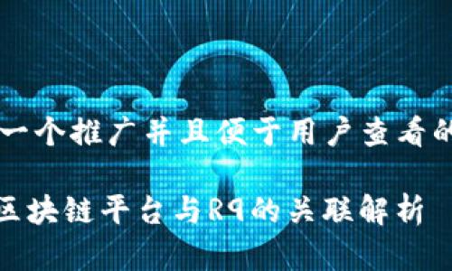 思考一个推广并且便于用户查看的优秀

BSN区块链平台与R9的关联解析