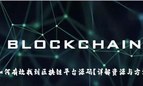 如何有效找到区块链平台源码？详解资源与方法