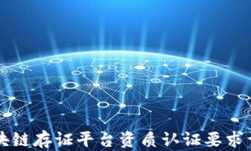 
区块链存证平台资质认证要求详解