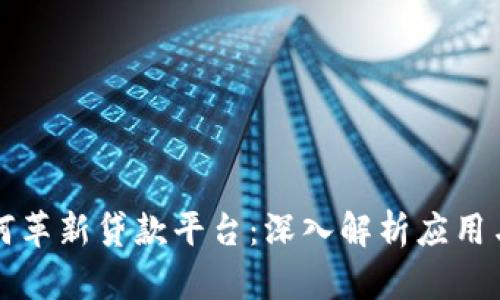 区块链如何革新贷款平台：深入解析应用与未来发展