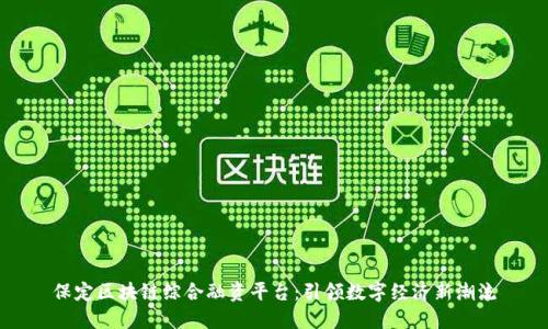 保定区块链综合融资平台：引领数字经济新潮流