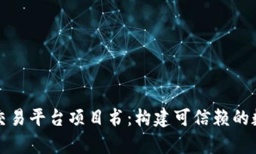 全面解析区块链交易平台项目书：构建可信赖的数字资产交易生态