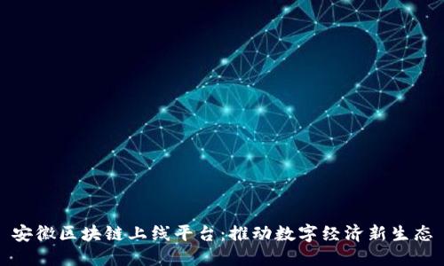 安徽区块链上线平台：推动数字经济新生态
