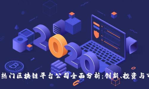 2023年热门区块链平台公司全面分析：创新、投资与市场前景