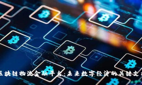 区块链物流金融平台：未来数字经济的关键支柱