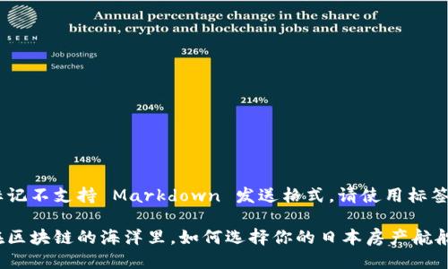 标记不支持 Markdown 发送格式，请使用标签 

在区块链的海洋里，如何选择你的日本房产航船？