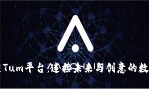 区块链Tum平台：连接未来与创意的数字桥梁